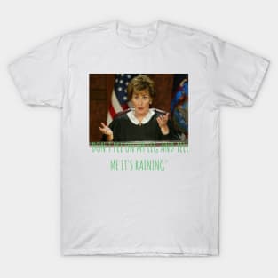 Judge Judy Dont Pee On My Leg and Tell Me Its Raining T-Shirt